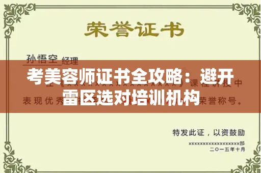 昆明考美容师证书全攻略:避开雷区选对培训机构