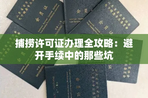 昆明捕捞许可证办理全攻略:避开手续中的那些坑