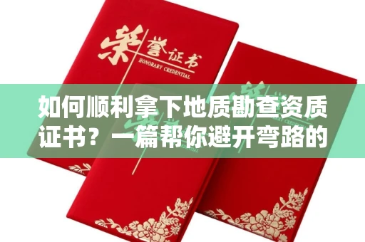 昆明如何顺利拿下地质勘查资质证书?一篇帮你避开弯路的攻略