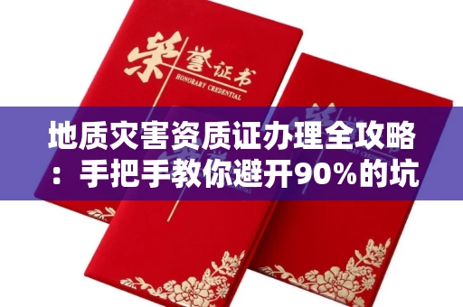 昆明地质灾害资质证办理全攻略:手把手教你避开90%的坑!