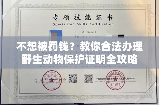 昆明不想被罚钱？教你合法办理野生动物保护证明全攻略