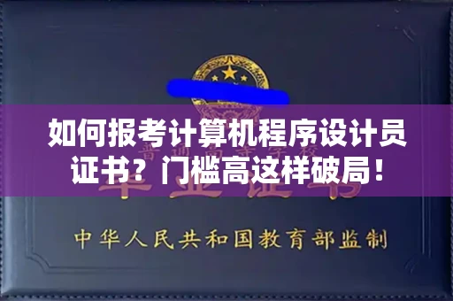 昆明如何报考计算机程序设计员证书?门槛高这样破局!