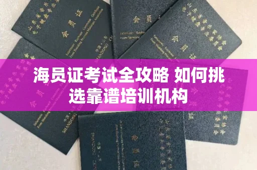 昆明海员证考试全攻略 如何挑选靠谱培训机构