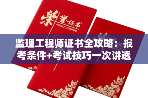昆明监理工程师证书全攻略:报考条件+考试技巧一次讲透