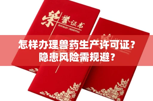 昆明怎样办理兽药生产许可证?隐患风险需规避?