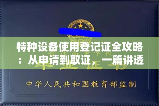 昆明特种设备使用登记证全攻略：从申请到取证，一篇讲透所有关键步骤！
