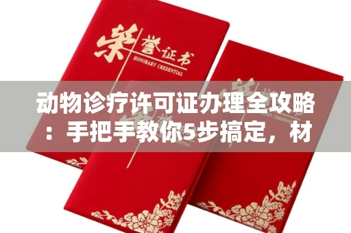 昆明动物诊疗许可证办理全攻略:手把手教你5步搞定,材料清单都在这!