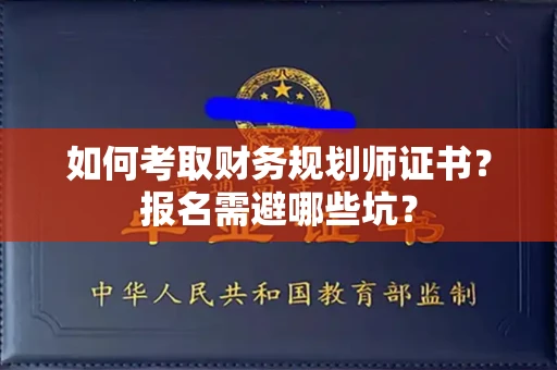 昆明如何考取财务规划师证书?报名需避哪些坑?