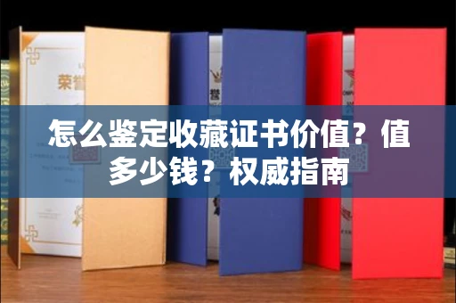 昆明怎么鉴定收藏证书价值？值多少钱？权威指南