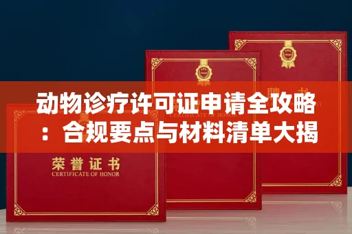 昆明动物诊疗许可证申请全攻略:合规要点与材料清单大揭秘!