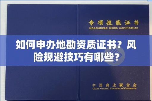 昆明如何申办地勘资质证书?风险规避技巧有哪些?