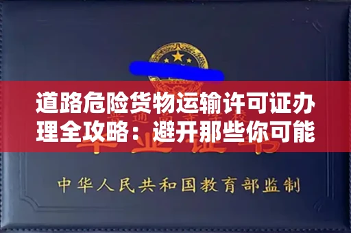 昆明道路危险货物运输许可证办理全攻略:避开那些你可能不知道的坑