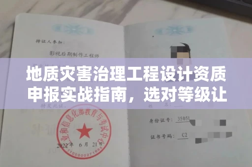 昆明地质灾害治理工程设计资质申报实战指南,选对等级让你少走3年弯路