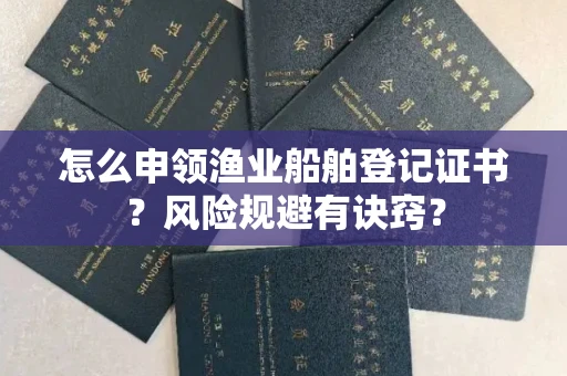 昆明怎么申领渔业船舶登记证书?风险规避有诀窍?