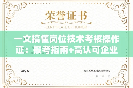 昆明一文搞懂岗位技术考核操作证：报考指南+高认可企业盘点