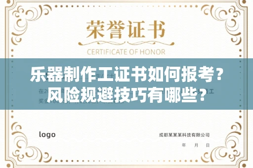 昆明乐器制作工证书如何报考?风险规避技巧有哪些?
