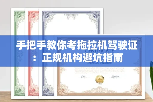昆明手把手教你考拖拉机驾驶证:正规机构避坑指南