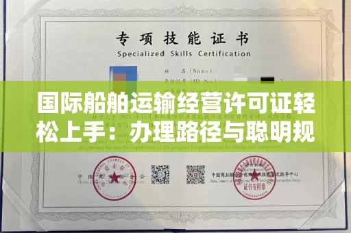 昆明国际船舶运输经营许可证轻松上手:办理路径与聪明规避风险之道