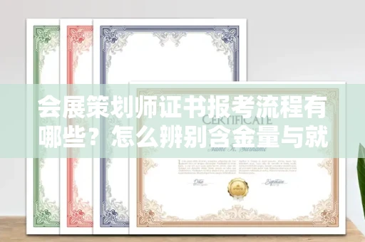 昆明会展策划师证书报考流程有哪些?怎么辨别含金量与就业前景?