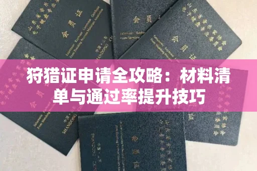 昆明狩猎证申请全攻略:材料清单与通过率提升技巧