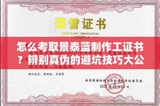 昆明怎么考取景泰蓝制作工证书?辨别真伪的避坑技巧大公开