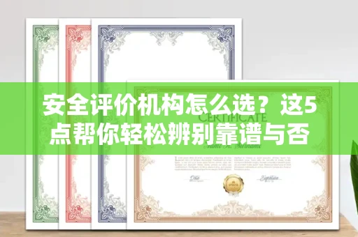 昆明安全评价机构怎么选?这5点帮你轻松辨别靠谱与否