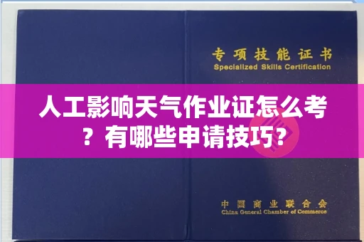 昆明人工影响天气作业证怎么考？有哪些申请技巧？