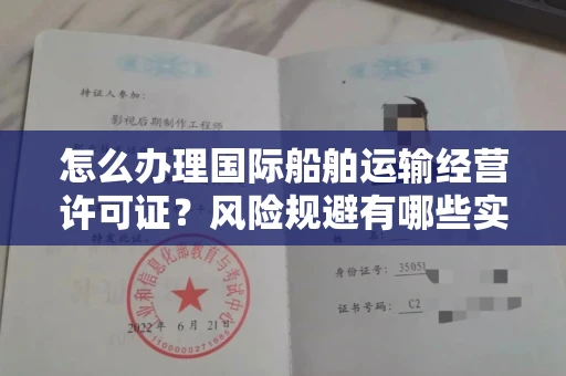 昆明怎么办理国际船舶运输经营许可证?风险规避有哪些实用妙招?