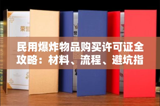 昆明民用爆炸物品购买许可证全攻略:材料、流程、避坑指南