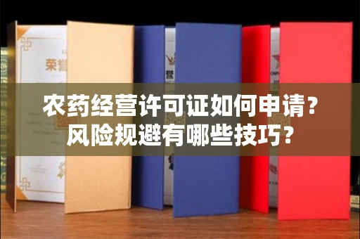昆明农药经营许可证如何申请?风险规避有哪些技巧?