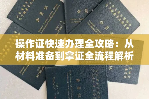 昆明操作证快速办理全攻略:从材料准备到拿证全流程解析
