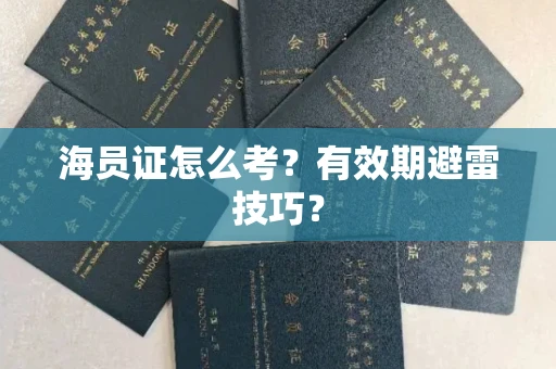 昆明海员证怎么考?有效期避雷技巧?