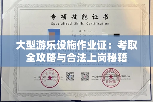 昆明大型游乐设施作业证:考取全攻略与合法上岗秘籍