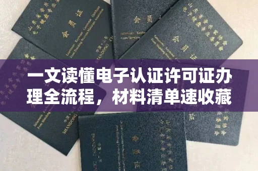 昆明一文读懂电子认证许可证办理全流程,材料清单速收藏