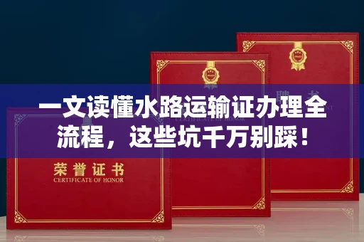 昆明一文读懂水路运输证办理全流程,这些坑千万别踩!