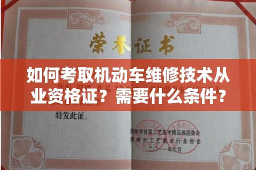 昆明如何考取机动车维修技术从业资格证?需要什么条件?