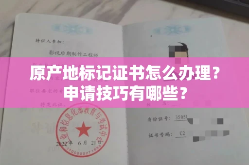 昆明原产地标记证书怎么办理?申请技巧有哪些?