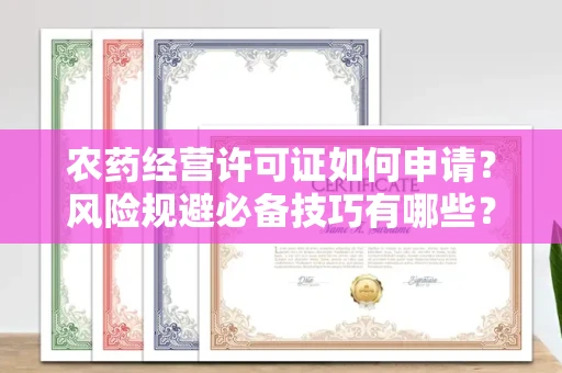 昆明农药经营许可证如何申请?风险规避必备技巧有哪些?
