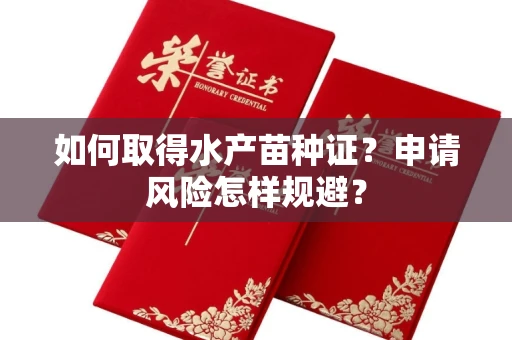 昆明如何取得水产苗种证?申请风险怎样规避?