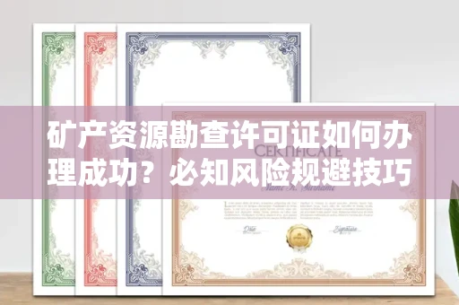 昆明矿产资源勘查许可证如何办理成功?必知风险规避技巧