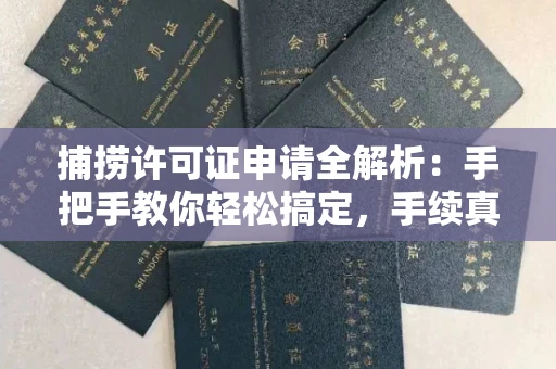昆明捕捞许可证申请全解析:手把手教你轻松搞定,手续真有那么难?