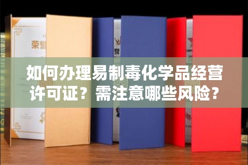 昆明如何办理易制毒化学品经营许可证?需注意哪些风险?