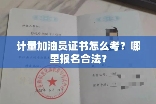 昆明计量加油员证书怎么考?哪里报名合法?