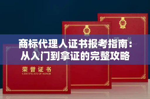 昆明商标代理人证书报考指南：从入门到拿证的完整攻略