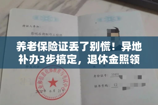 昆明养老保险证丢了别慌！异地补办3步搞定，退休金照领