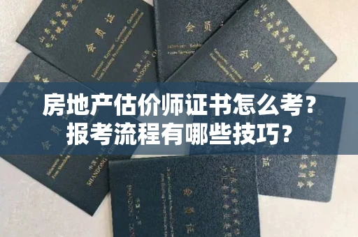 昆明房地产估价师证书怎么考?报考流程有哪些技巧?