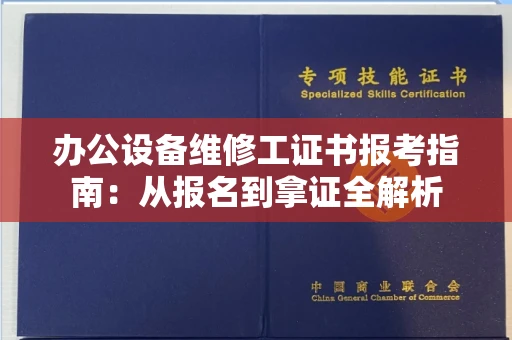 昆明办公设备维修工证书报考指南:从报名到拿证全解析