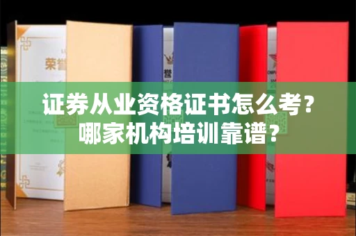 昆明证券从业资格证书怎么考?哪家机构培训靠谱?