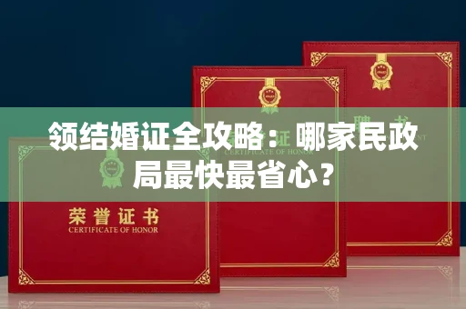 昆明领结婚证全攻略:哪家民政局最快最省心?