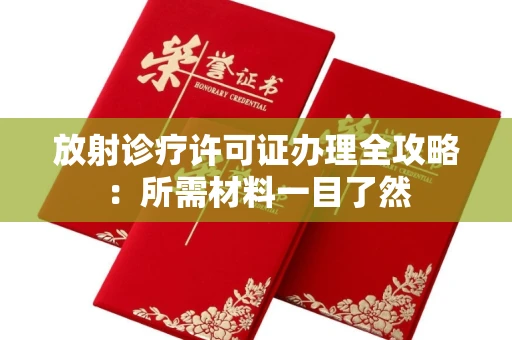 昆明放射诊疗许可证办理全攻略:所需材料一目了然